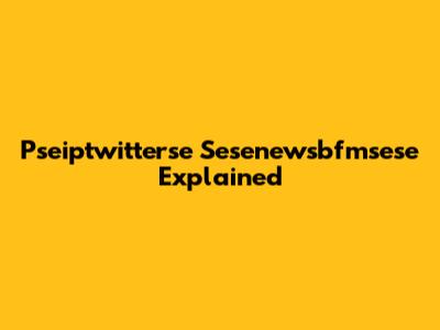 Pseiptwitterse Sesenewsbfmsese Explained