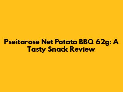 Pseitarose Net Potato BBQ 62g: A Tasty Snack Review