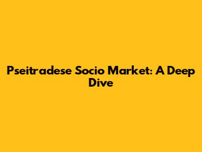 Pseitradese Socio Market: A Deep Dive