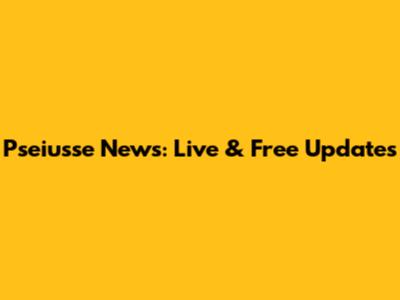 Pseiusse News: Live & Free Updates
