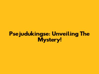 Psejudukingse: Unveiling The Mystery!