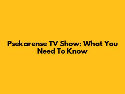 Psekarense TV Show: What You Need To Know