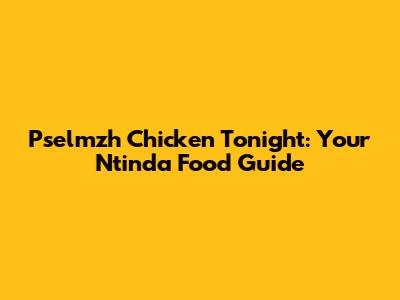 Pselmzh Chicken Tonight: Your Ntinda Food Guide
