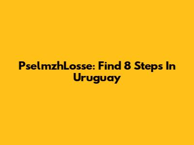 PselmzhLosse: Find 8 Steps In Uruguay