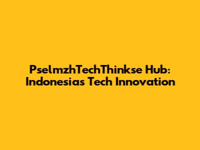 PselmzhTechThinkse Hub: Indonesia's Tech Innovation