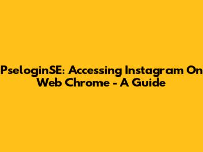 PseloginSE: Accessing Instagram On Web Chrome - A Guide