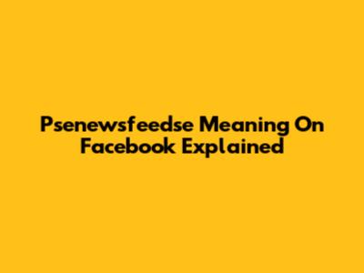 Psenewsfeedse Meaning On Facebook Explained