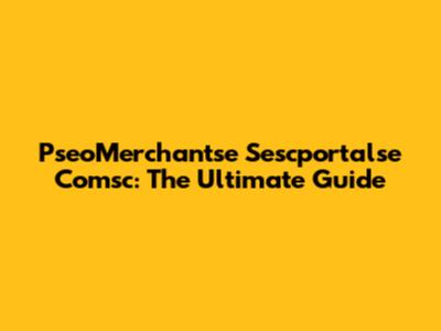 PseoMerchantse Sescportalse Comsc: The Ultimate Guide