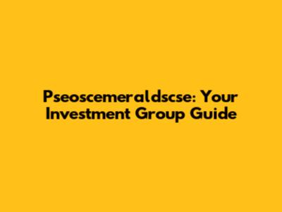 Pseoscemeraldscse: Your Investment Group Guide