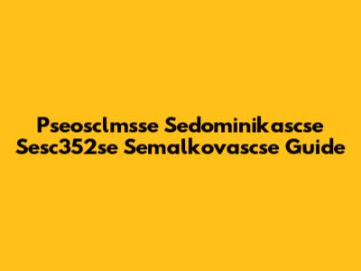 Pseosclmsse Sedominikascse Sesc352se Semalkovascse Guide