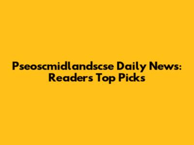 Pseoscmidlandscse Daily News: Readers' Top Picks