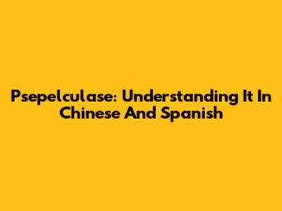 Psepelculase: Understanding It In Chinese And Spanish