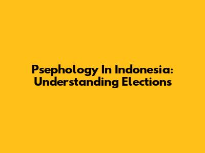 Psephology In Indonesia: Understanding Elections