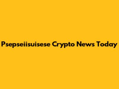 Psepseiisuisese Crypto News Today
