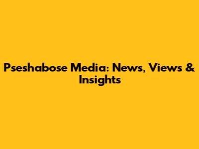 Pseshabose Media: News, Views & Insights