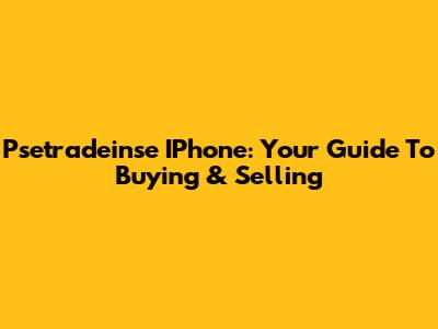 Psetradeinse IPhone: Your Guide To Buying & Selling