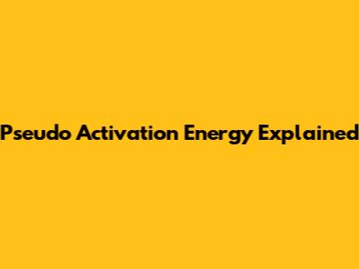 Pseudo Activation Energy Explained