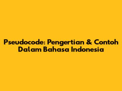 Pseudocode: Pengertian & Contoh Dalam Bahasa Indonesia