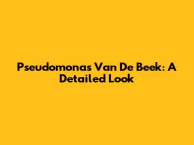 Pseudomonas Van De Beek: A Detailed Look