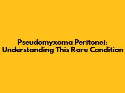 Pseudomyxoma Peritonei: Understanding This Rare Condition