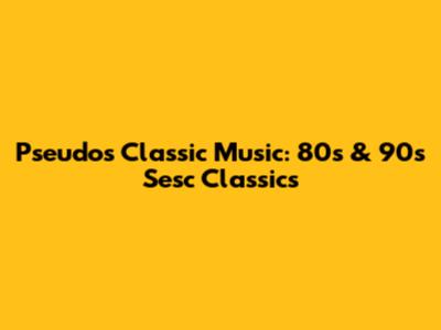 Pseudos Classic Music: 80s & 90s Sesc Classics