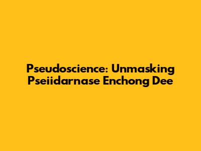 Pseudoscience: Unmasking "Pseiidarnase Enchong Dee"