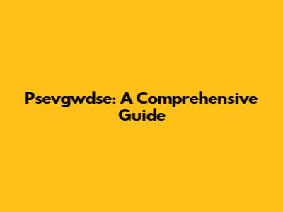 Psevgwdse: A Comprehensive Guide