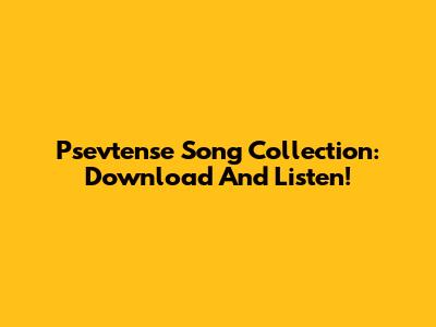 Psevtense Song Collection: Download And Listen!