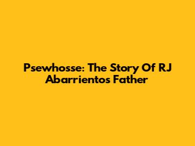 Psewhosse: The Story Of RJ Abarrientos' Father