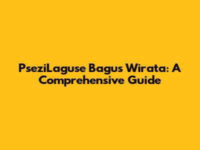 PseziLaguse Bagus Wirata: A Comprehensive Guide