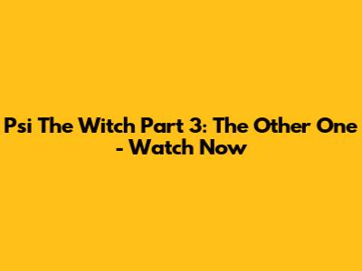 Psi The Witch Part 3: The Other One - Watch Now