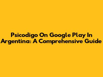 Psicodigo On Google Play In Argentina: A Comprehensive Guide