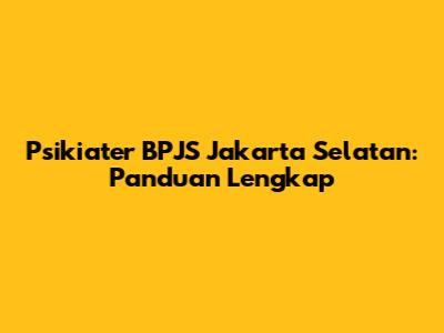 Psikiater BPJS Jakarta Selatan: Panduan Lengkap