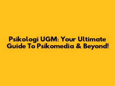 Psikologi UGM: Your Ultimate Guide To Psikomedia & Beyond!