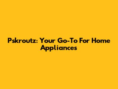 Pskroutz: Your Go-To For Home Appliances