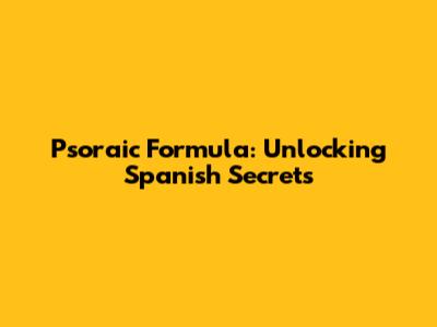 Psoraic Formula: Unlocking Spanish Secrets