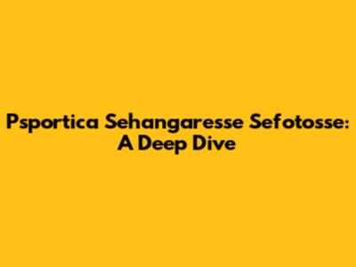 Psportica Sehangaresse Sefotosse: A Deep Dive