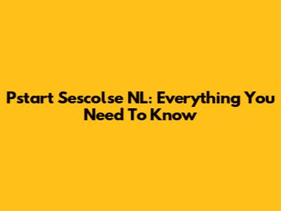 Pstart Sescolse NL: Everything You Need To Know