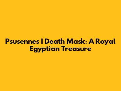 Psusennes I Death Mask: A Royal Egyptian Treasure