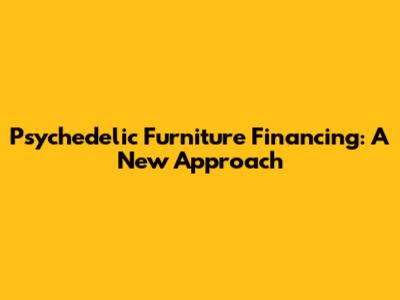 Psychedelic Furniture Financing: A New Approach