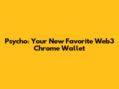 Psycho: Your New Favorite Web3 Chrome Wallet