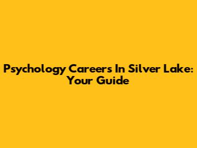 Psychology Careers In Silver Lake: Your Guide