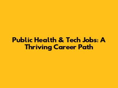 Public Health & Tech Jobs: A Thriving Career Path