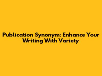 Publication Synonym: Enhance Your Writing With Variety