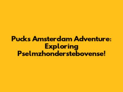Puck's Amsterdam Adventure: Exploring Pselmzhonderstebovense!
