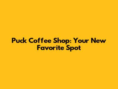 Puck Coffee Shop: Your New Favorite Spot