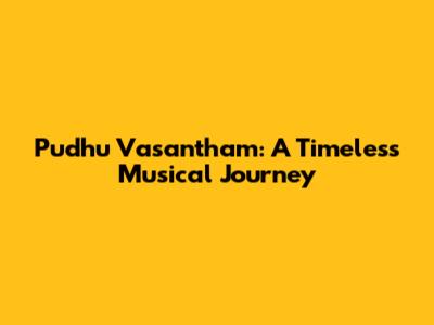 Pudhu Vasantham: A Timeless Musical Journey