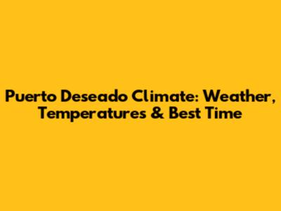 Puerto Deseado Climate: Weather, Temperatures & Best Time