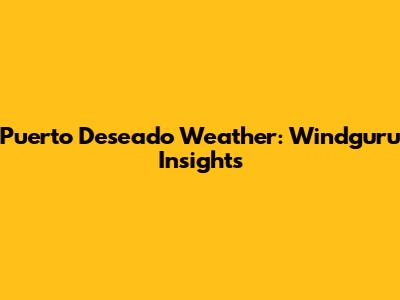 Puerto Deseado Weather: Windguru Insights