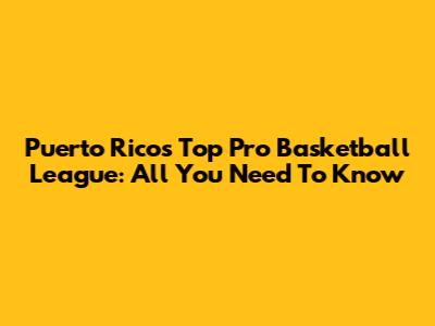 Puerto Rico's Top Pro Basketball League: All You Need To Know